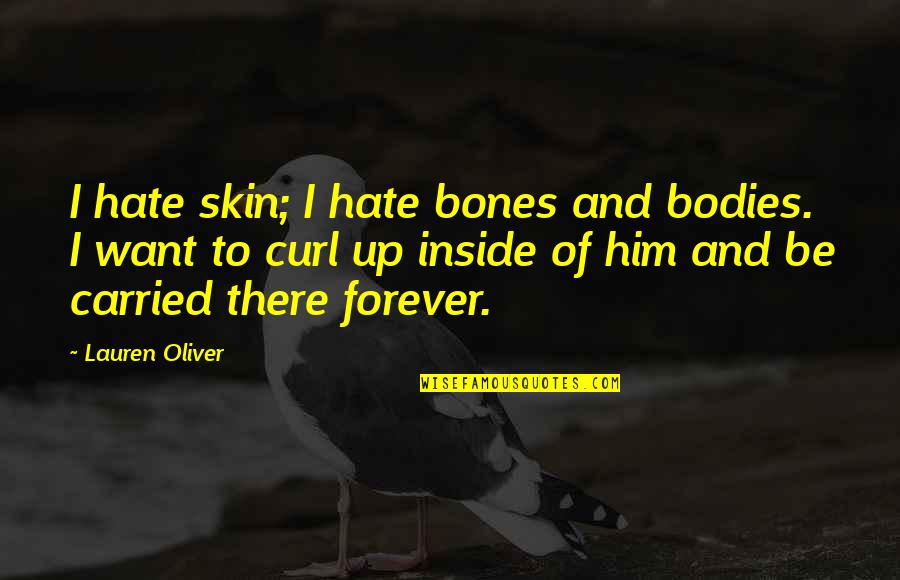 Romantic Hate Quotes By Lauren Oliver: I hate skin; I hate bones and bodies.