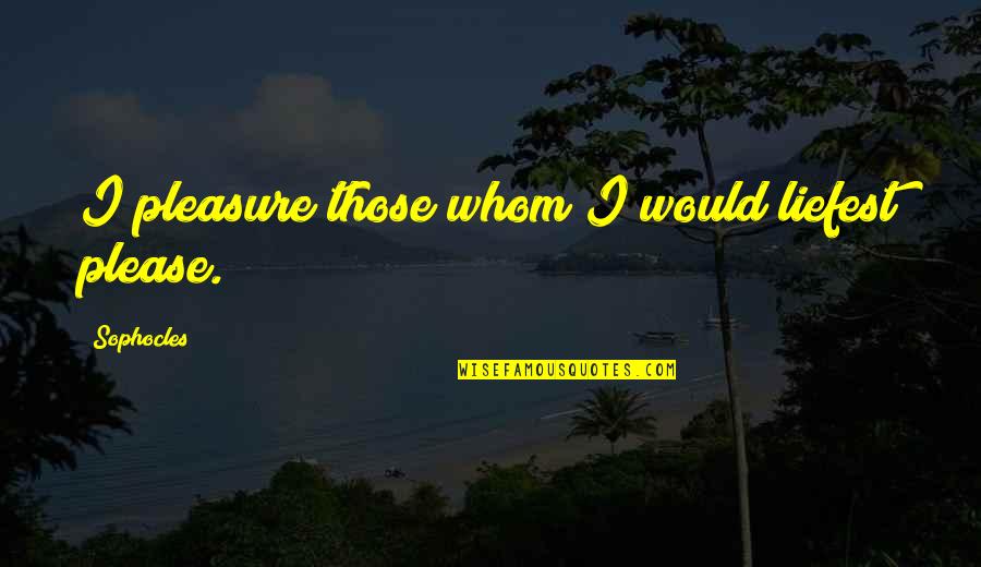 Romantic Hate Quotes By Sophocles: I pleasure those whom I would liefest please.
