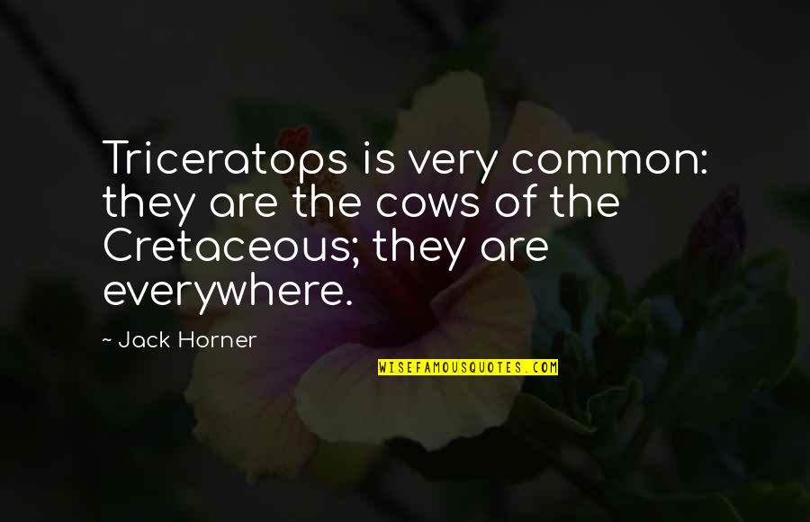 Romantic Heart Melting Quotes By Jack Horner: Triceratops is very common: they are the cows