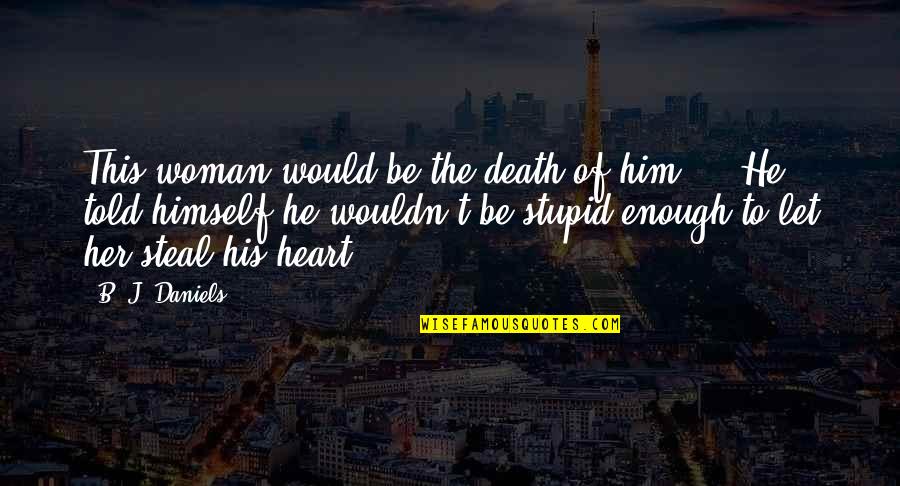 Romantic Heart Quotes By B. J. Daniels: This woman would be the death of him....