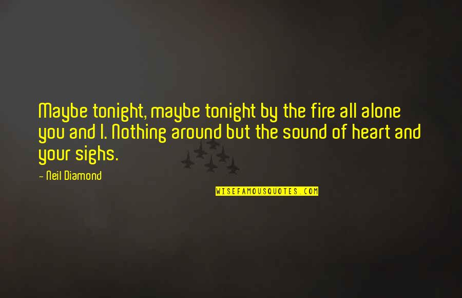 Romantic Heart Quotes By Neil Diamond: Maybe tonight, maybe tonight by the fire all