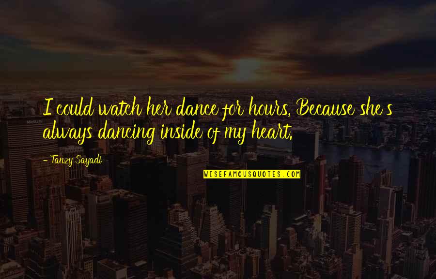 Romantic Heart Quotes By Tanzy Sayadi: I could watch her dance for hours, Because