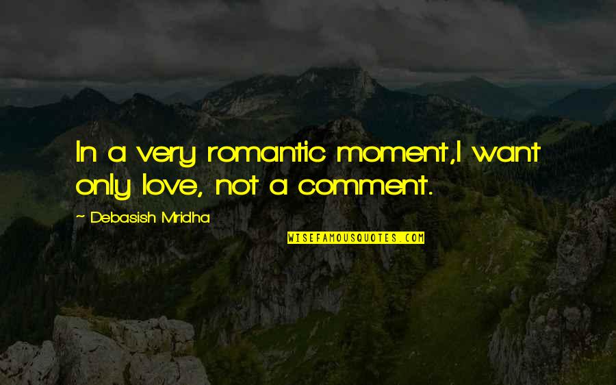 Romantic Hope Quotes By Debasish Mridha: In a very romantic moment,I want only love,