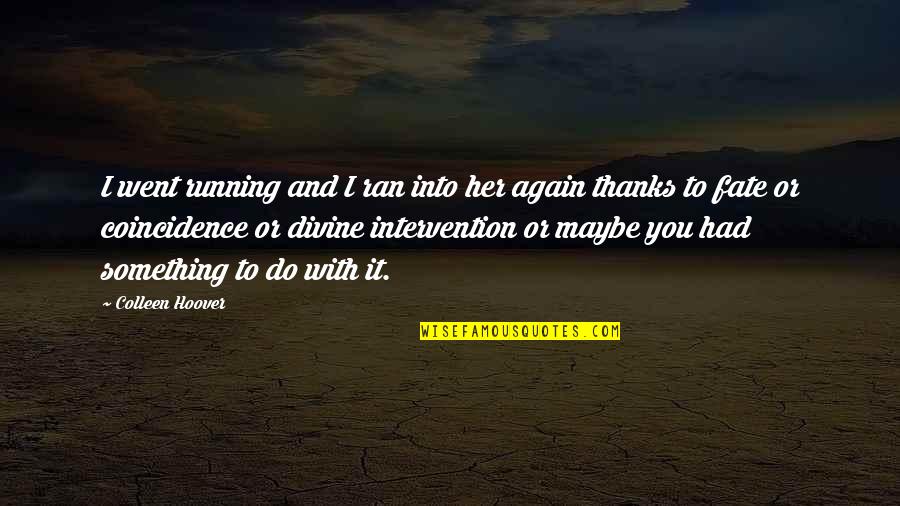 Romantic Hubby Quotes By Colleen Hoover: I went running and I ran into her Romantic Hubby Quotes By Colleen Hoover: I went running and I ran into her