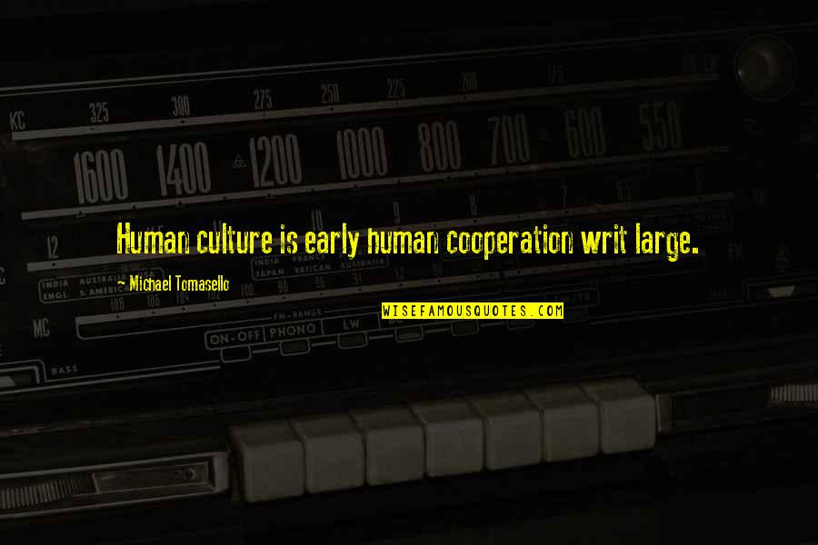 Romantic Hubby Quotes By Michael Tomasello: Human culture is early human cooperation writ large.