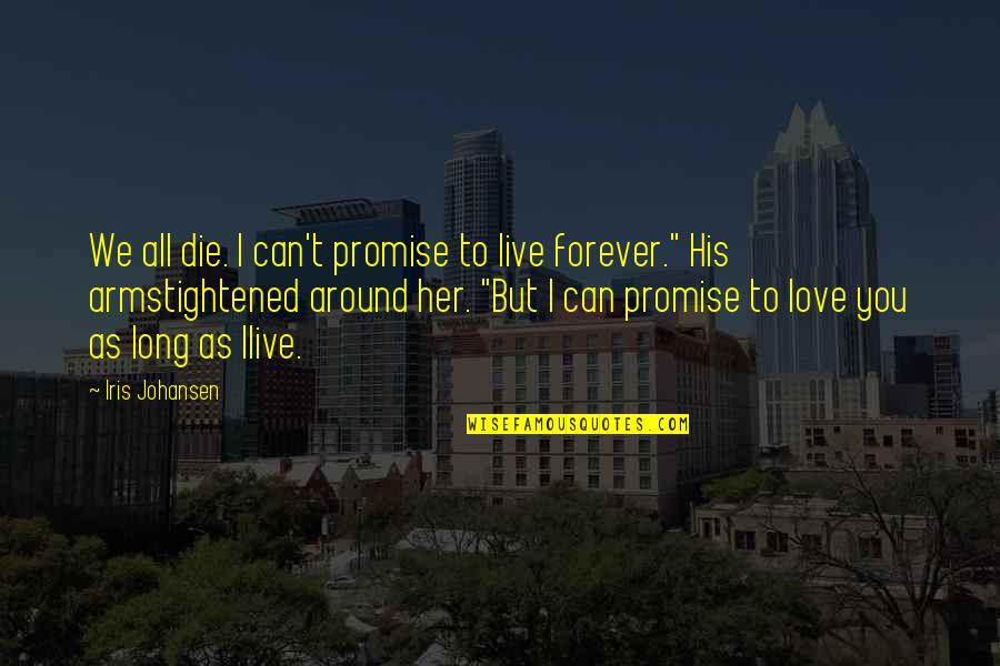 Romantic I Love Her Quotes By Iris Johansen: We all die. I can't promise to live