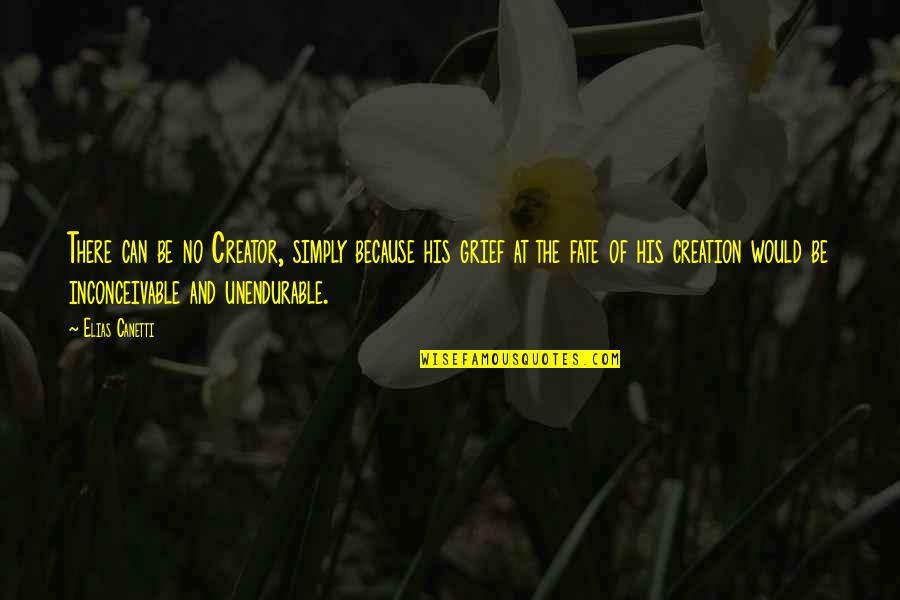 Romantic Incorrect Quotes By Elias Canetti: There can be no Creator, simply because his
