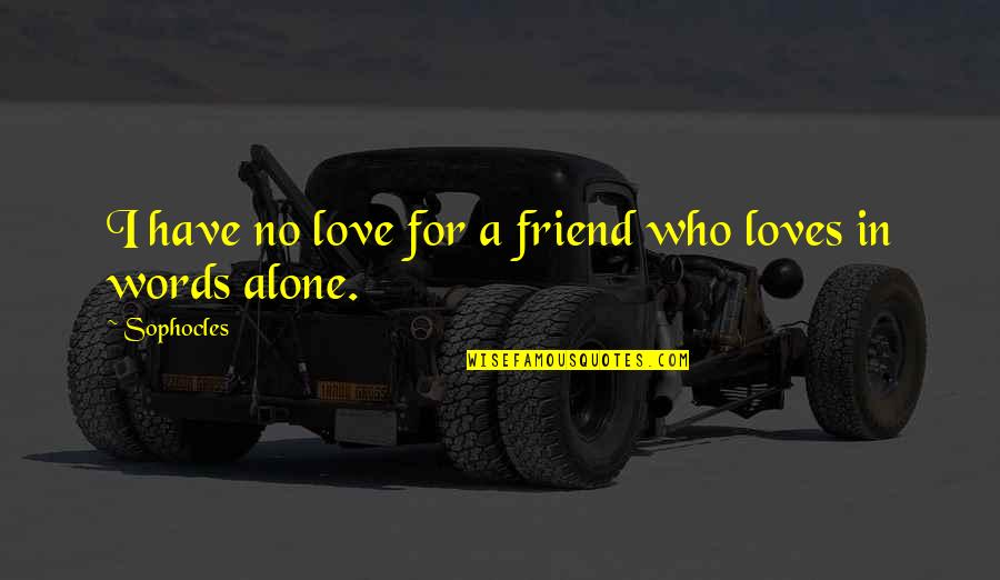 Romantic Incorrect Quotes By Sophocles: I have no love for a friend who