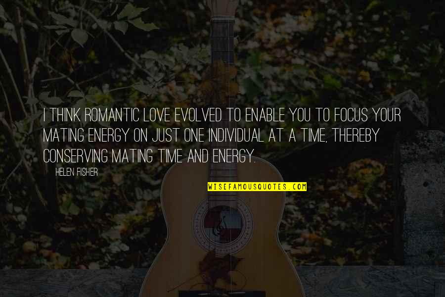 Romantic Individual Quotes By Helen Fisher: I think romantic love evolved to enable you Romantic Individual Quotes By Helen Fisher: I think romantic love evolved to enable you