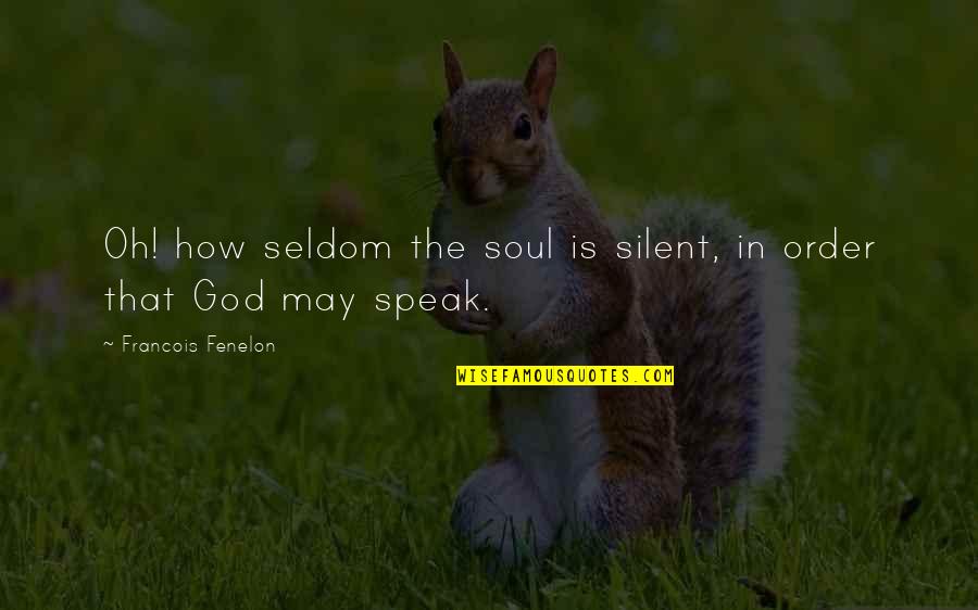 Romantic King And Queen Quotes By Francois Fenelon: Oh! how seldom the soul is silent, in