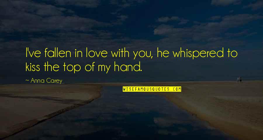 Romantic Kiss Quotes By Anna Carey: I've fallen in love with you, he whispered