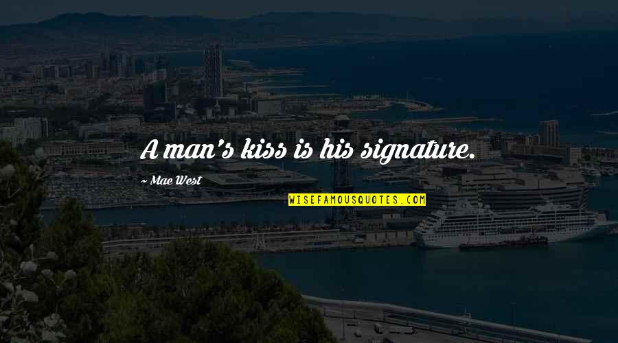 Romantic Kiss Quotes By Mae West: A man's kiss is his signature.