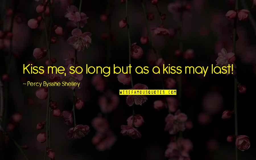 Romantic Kiss Quotes By Percy Bysshe Shelley: Kiss me, so long but as a kiss