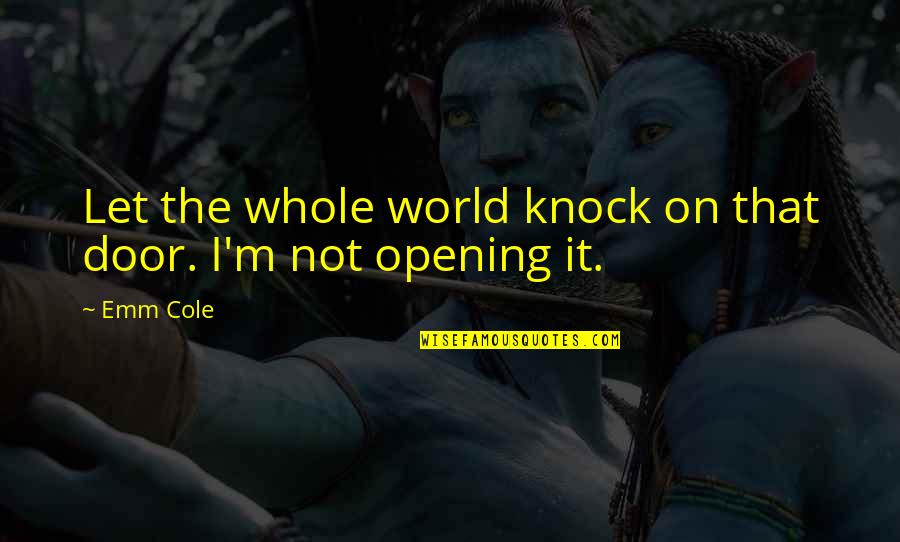 Romantic Knock Knock Quotes By Emm Cole: Let the whole world knock on that door.