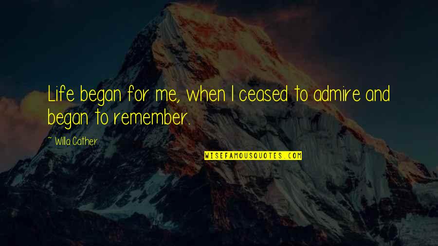 Romantic Latin Quotes By Willa Cather: Life began for me, when I ceased to