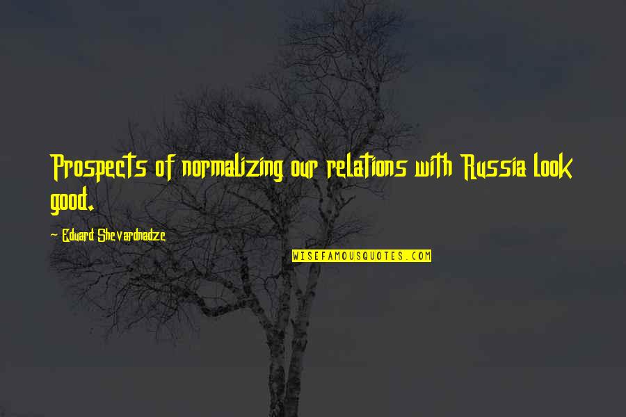 Romantic Letters And Quotes By Eduard Shevardnadze: Prospects of normalizing our relations with Russia look Romantic Letters And Quotes By Eduard Shevardnadze: Prospects of normalizing our relations with Russia look