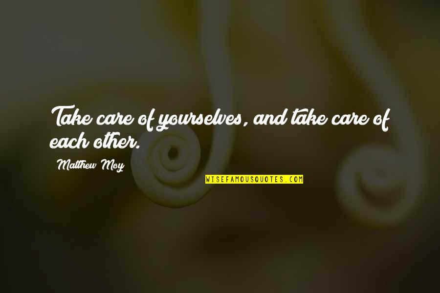 Romantic Locket Quotes By Matthew Moy: Take care of yourselves, and take care of