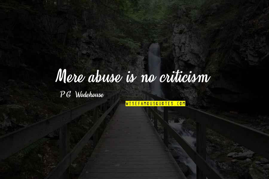 Romantic Long Distance Quotes By P.G. Wodehouse: Mere abuse is no criticism.