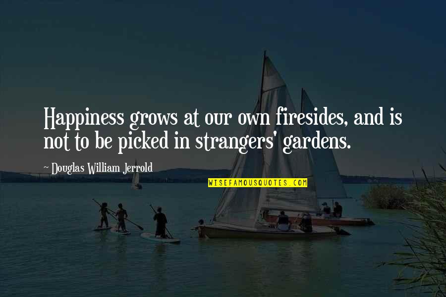 Romantic Love Flirty Quotes By Douglas William Jerrold: Happiness grows at our own firesides, and is