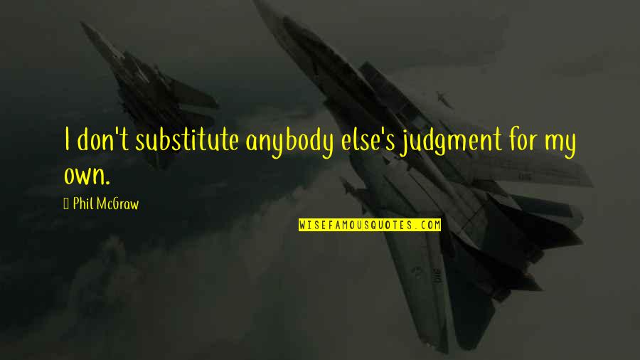 Romantic Love Flirty Quotes By Phil McGraw: I don't substitute anybody else's judgment for my