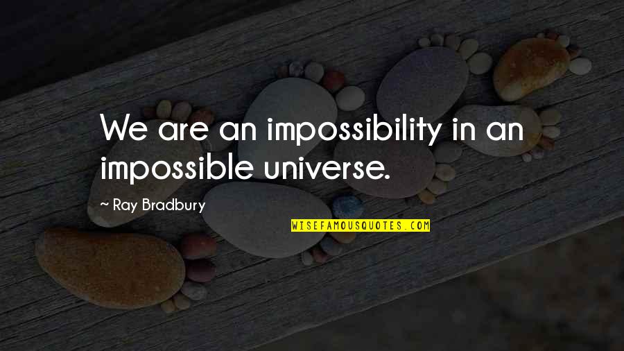 Romantic Love Flirty Quotes By Ray Bradbury: We are an impossibility in an impossible universe.