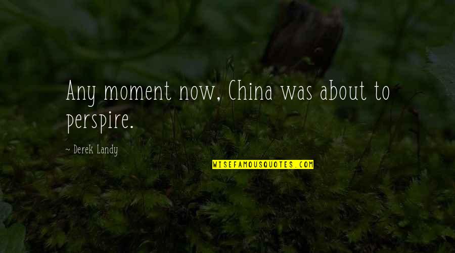 Romantic Love Letters And Quotes By Derek Landy: Any moment now, China was about to perspire.