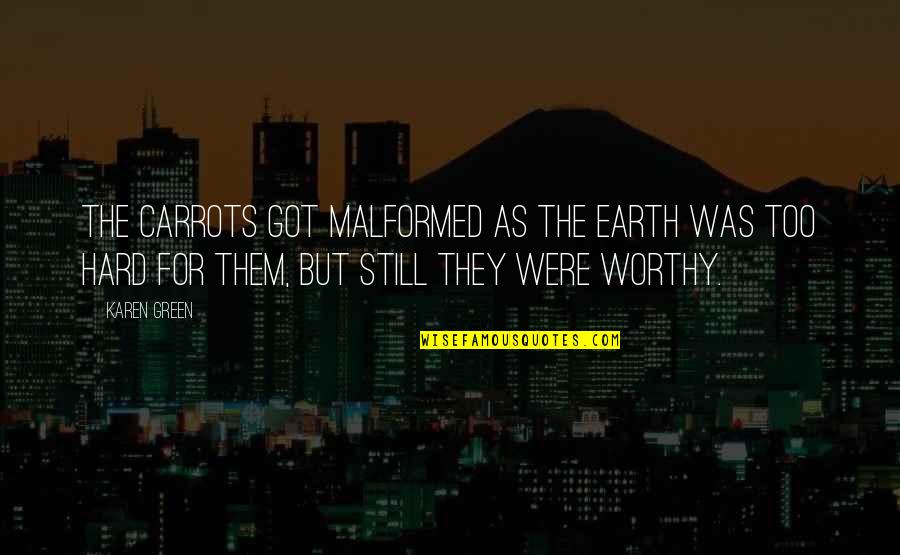 Romantic Love Message Quotes By Karen Green: The carrots got malformed as the earth was
