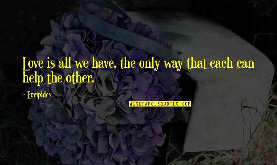 Romantic Love Messages And Love Quotes By Euripides: Love is all we have, the only way
