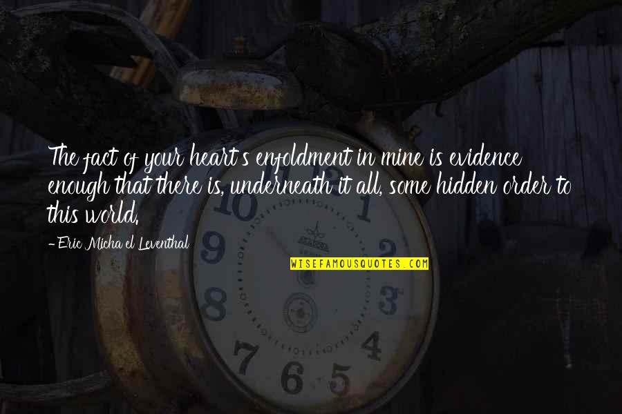 Romantic Love Quotes Quotes By Eric Micha'el Leventhal: The fact of your heart's enfoldment in mine