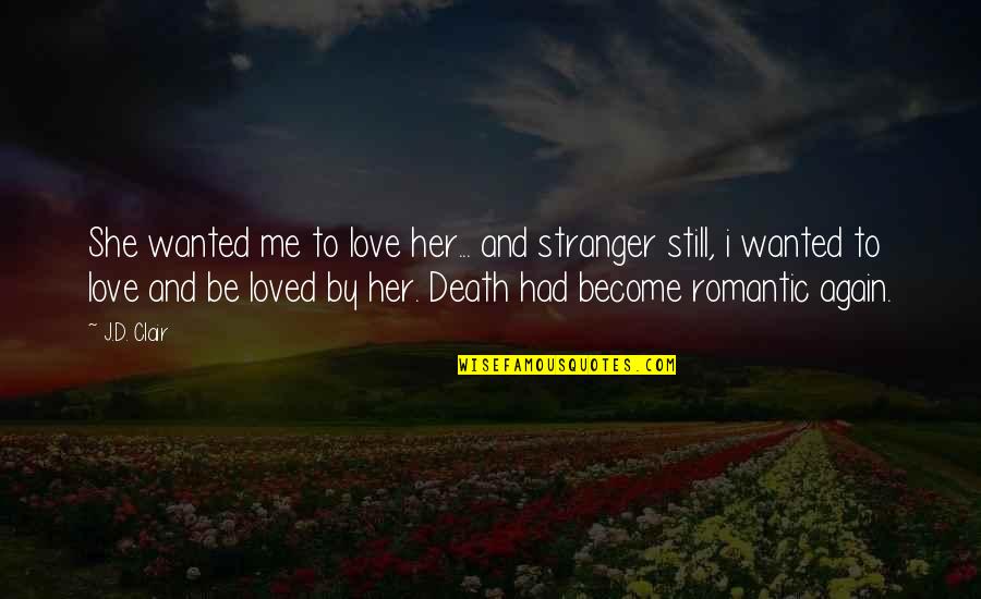 Romantic Love Quotes Quotes By J.D. Clair: She wanted me to love her... and stranger
