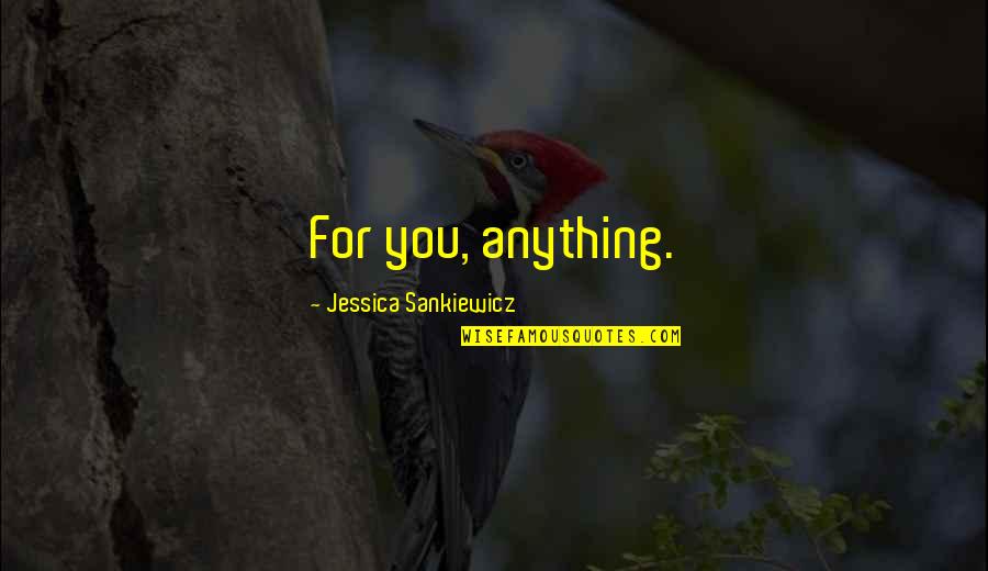 Romantic Love Quotes Quotes By Jessica Sankiewicz: For you, anything.
