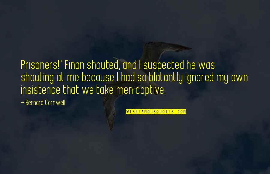 Romantic Lovey Dovey Quotes By Bernard Cornwell: Prisoners!" Finan shouted, and I suspected he was