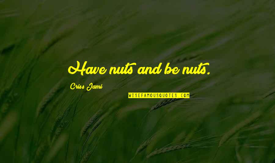 Romantic Marriage Proposal Quotes By Criss Jami: Have nuts and be nuts.