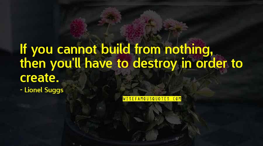 Romantic Medieval Quotes By Lionel Suggs: If you cannot build from nothing, then you'll