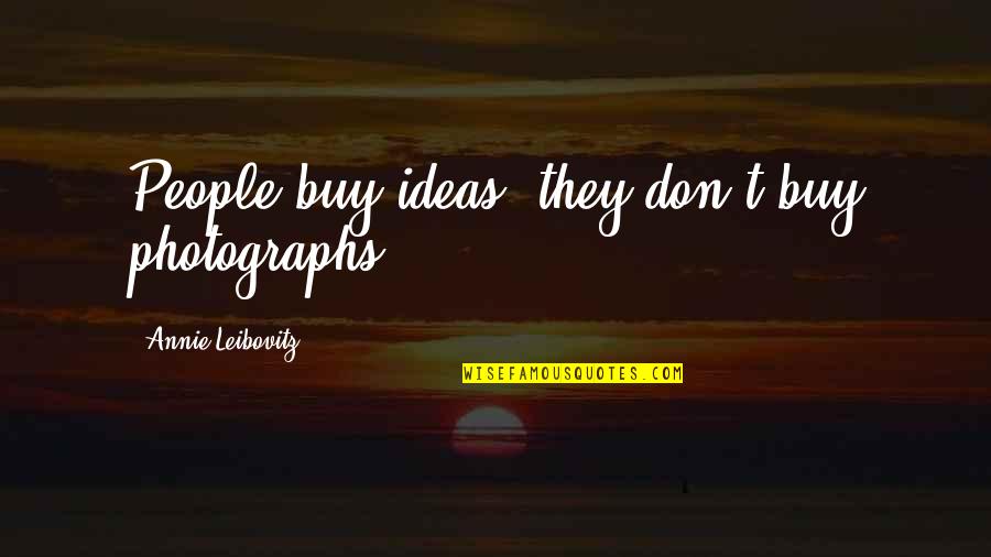 Romantic Mexican Quotes By Annie Leibovitz: People buy ideas, they don't buy photographs.