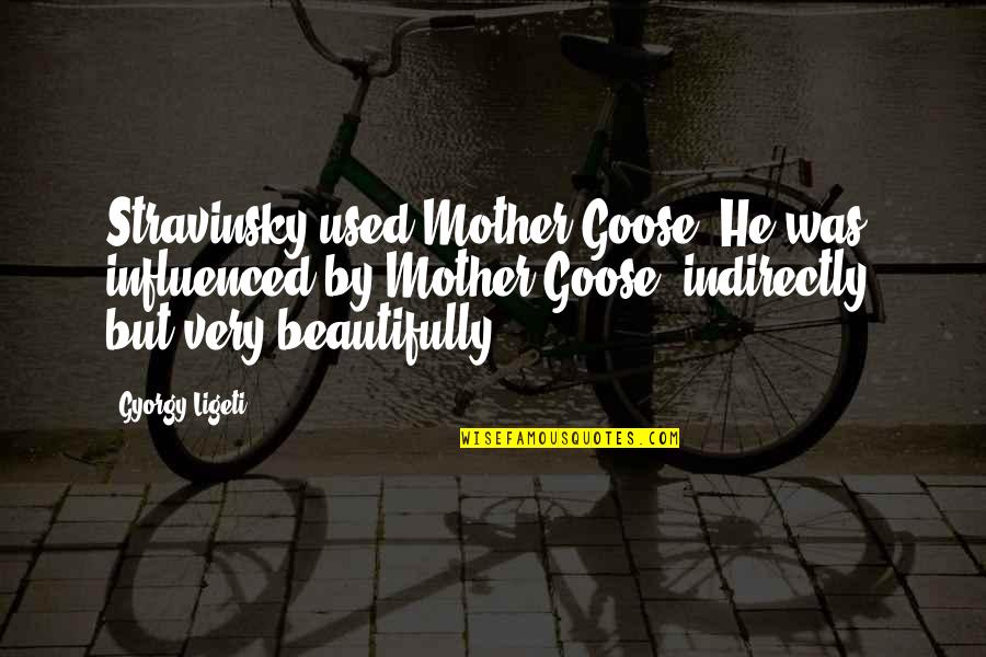 Romantic Morning Greetings Quotes By Gyorgy Ligeti: Stravinsky used Mother Goose. He was influenced by