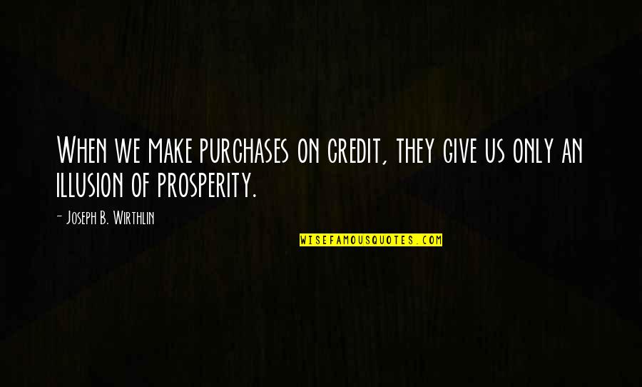 Romantic Movie Ending Quotes By Joseph B. Wirthlin: When we make purchases on credit, they give