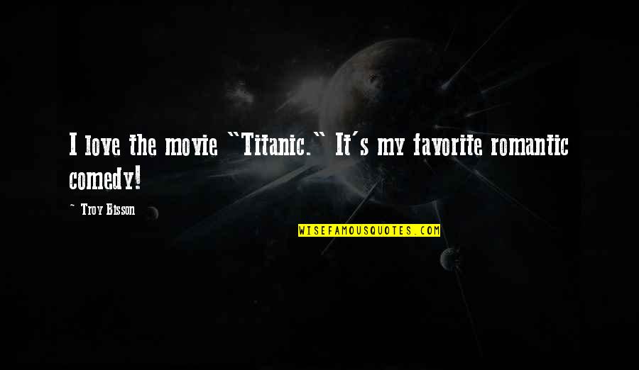 Romantic Movie Quotes By Troy Bisson: I love the movie "Titanic." It's my favorite