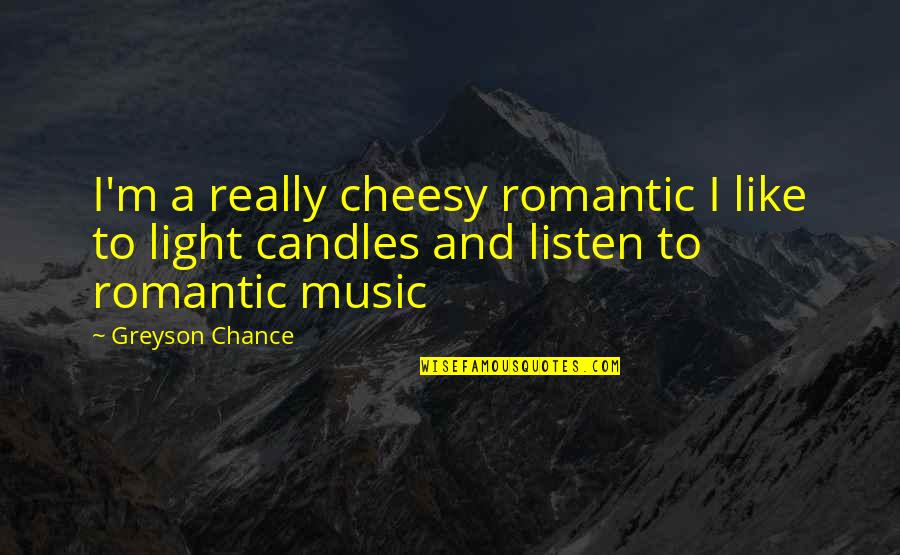 Romantic Music Quotes By Greyson Chance: I'm a really cheesy romantic I like to