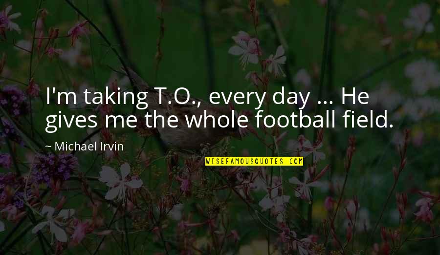 Romantic Music Quotes By Michael Irvin: I'm taking T.O., every day ... He gives