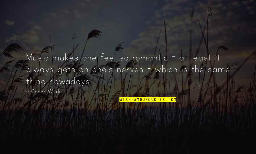 Romantic Music Quotes By Oscar Wilde: Music makes one feel so romantic - at
