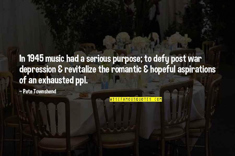 Romantic Music Quotes By Pete Townshend: In 1945 music had a serious purpose; to