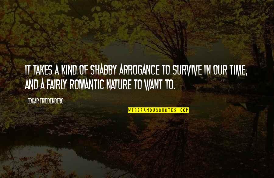 Romantic Nature Quotes By Edgar Friedenberg: It takes a kind of shabby arrogance to