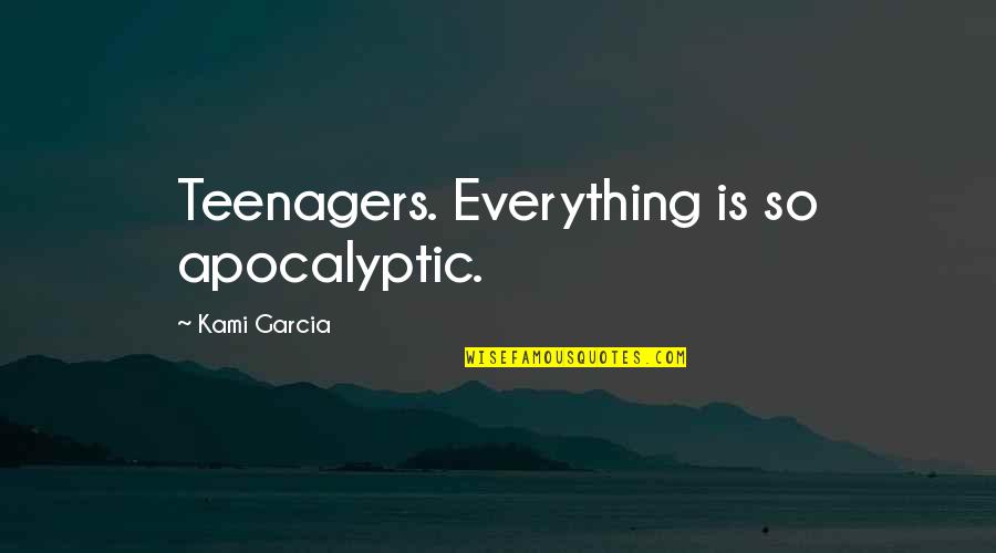 Romantic Nice Lunch Quotes By Kami Garcia: Teenagers. Everything is so apocalyptic.