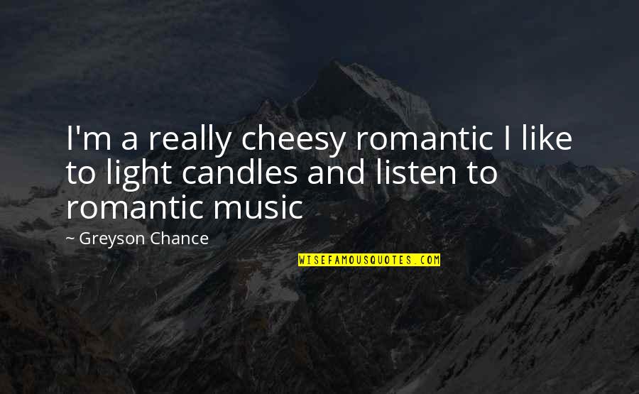 Romantic Non Cheesy Quotes By Greyson Chance: I'm a really cheesy romantic I like to