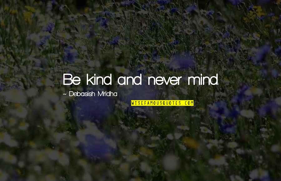 Romantic Novelist Quotes By Debasish Mridha: Be kind and never mind.