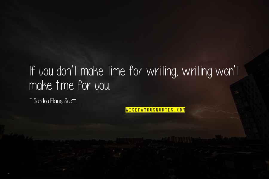 Romantic Novelist Quotes By Sandra Elaine Scott: If you don't make time for writing, writing