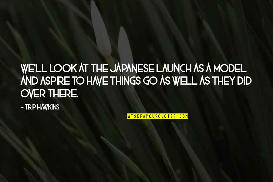 Romantic One Liner Movie Quotes By Trip Hawkins: We'll look at the japanese launch as a