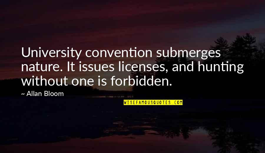 Romantic One Liners Quotes By Allan Bloom: University convention submerges nature. It issues licenses, and
