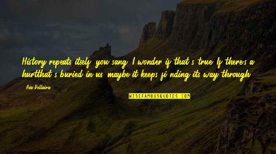 Romantic One Liners Quotes By Ava Dellaira: History repeats itself, you sang. I wonder if